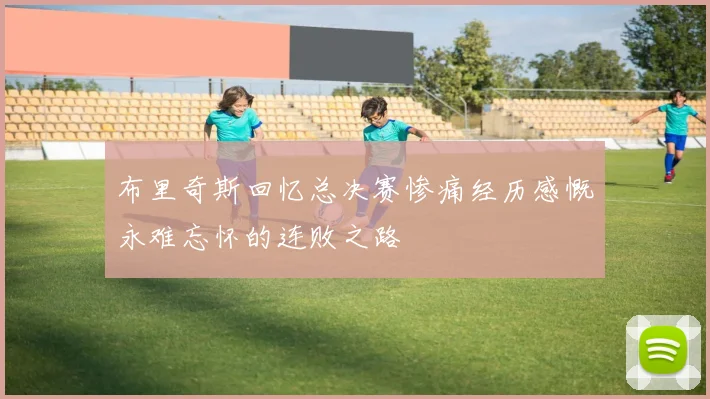 布里奇斯回忆总决赛惨痛经历感慨永难忘怀的连败之路