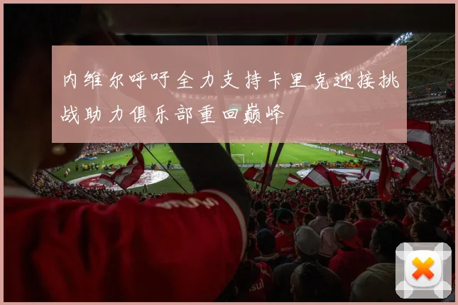 内维尔呼吁全力支持卡里克迎接挑战助力俱乐部重回巅峰